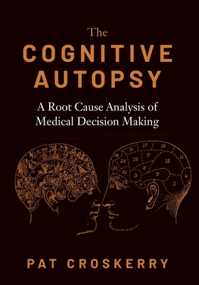 Cognitive Autopsy: A Root Cause Analysis of Medical Decision Making - Croskerry, Pat