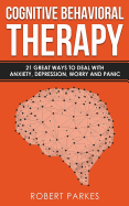 Cognitive Behavioral Therapy: 21 Great Ways to Deal with Anxiety, Depression, Worry and Panic (Cognitive Behavioral Therapy Series Book 1)