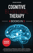 Cognitive Behavioral Therapy: 4 Books in 1: Manage Panic, Depression, Worry, Anxiety, Phobias. Stop Overthinking, Insomnia, Build Mental Toughness and Develop Self Discipline to Retrain Your Brain in 1: