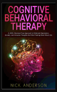 Cognitive Behavioral Therapy: A 100% Chemical-Free Approach to Eliminate Depression, Anxiety, and Intrusive Thoughts and Start Feeling Good about Life