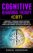 Cognitive Behavioral Therapy (Cbt): 2 Manuscripts - Introducing Cognitive Behavioral Therapy, Cognitive Behavioral Therapy Made Simple - Examples and Techniques You Can Use in Your Daily Life.