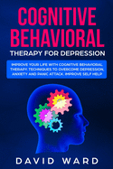 Cognitive Behavioral Therapy for Depression: Improve your Life With Cognitive Behavioral Therapy. Techniques to Overcome Depression, Anxiety and Panic Attack. Improve Self Help