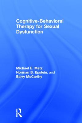 Cognitive-Behavioral Therapy for Sexual Dysfunction - Metz, Michael, and Epstein, Norman, and Mccarthy, Barry