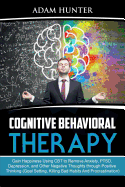Cognitive Behavioral Therapy: Gain Happiness Using CBT to Remove Anxiety, Ptsd, Depression, and Other Negative Thoughts Through Positive Thinking (Goal Setting, Killing Bad Habits and Procrastination)