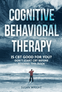 Cognitive Behavioral Therapy: Is CBT Good for You? - Don't Start CBT Before Reading This Book