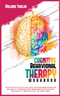 Cognitive Behavioral Therapy Workbook: The Definitive Step-By-Step Guide for Overcoming Depression and Anxiety, Improving Anger Management and Retraining ... Brain in 4 Weeks or Less. CBT Made Simple