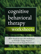 Cognitive Behavioral Therapy Worksheets: 65+ Ready-To-Use CBT Worksheets to Motivate Change, Practice New Behaviors & Regulate Emotion