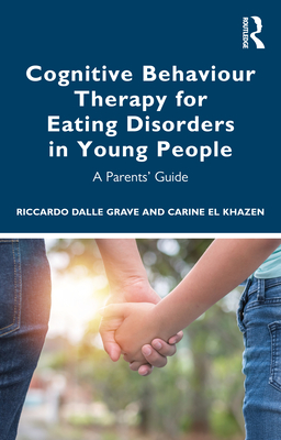 Cognitive Behaviour Therapy for Eating Disorders in Young People: A Parents' Guide - Dalle Grave, Riccardo, and El Khazen, Carine