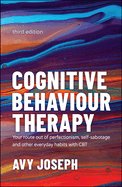 Cognitive Behaviour Therapy - Your Route out of Perfectionism, Self-Sabotage and Other Everyday Habits with CBT 3e