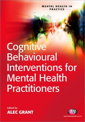 Cognitive Behavioural Interventions for Mental Health Practitioners - Grant, Alec