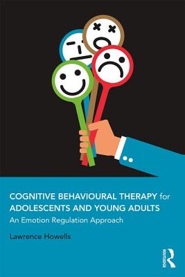 Cognitive Behavioural Therapy for Adolescents and Young Adults: An Emotion Regulation Approach - Howells, Lawrence