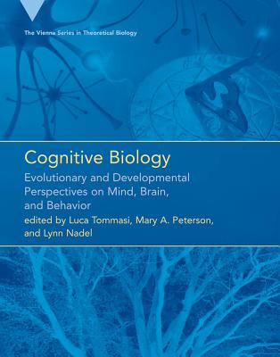 Cognitive Biology: Evolutionary and Developmental Perspectives on Mind, Brain, and Behavior - Tommasi, Luca (Editor), and Peterson, Mary A (Editor), and Nadel, Lynn (Contributions by)