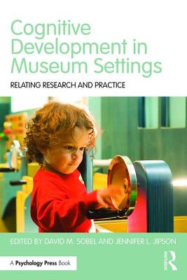 Cognitive Development in Museum Settings: Relating Research and Practice - Sobel, David M. (Editor), and Jipson, Jennifer L. (Editor)