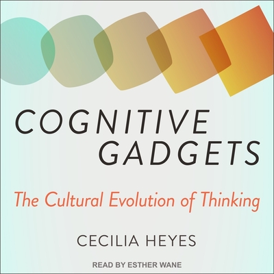 Cognitive Gadgets: The Cultural Evolution of Thinking - Wane, Esther (Read by), and Heyes, Cecilia