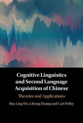 Cognitive Linguistics and Second Language Acquisition of Chinese - Wu, Shu-Ling, and Huang, Lihong, and Polley, Carl