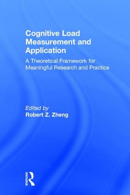 Cognitive Load Measurement and Application: A Theoretical Framework for Meaningful Research and Practice - Zheng, Robert Z. (Editor)