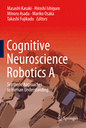 Cognitive Neuroscience Robotics A: Synthetic Approaches to Human Understanding