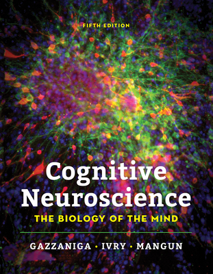 Cognitive Neuroscience: The Biology of the Mind - Gazzaniga, Michael S, and Ivry, Richard B, and Mangun, George R