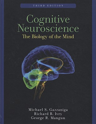 Cognitive Neuroscience: The Biology of the Mind - Gazzaniga, Michael S, and Ivry, Richard B, and Mangun, George R