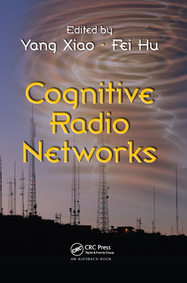 Cognitive Radio Networks - Xiao, Yang (Editor), and Hu, Fei (Editor)