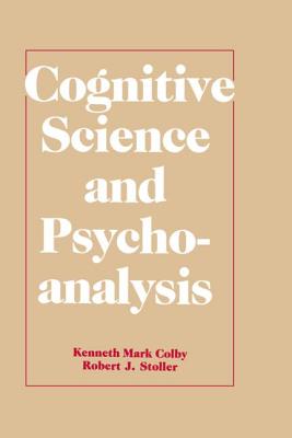 Cognitive Science and Psychoanalysis - Colby, Kenneth Mark, and Stoller, Robert J