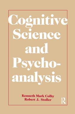 Cognitive Science and Psychoanalysis - Colby, Kenneth Mark, and Stoller, Robert J