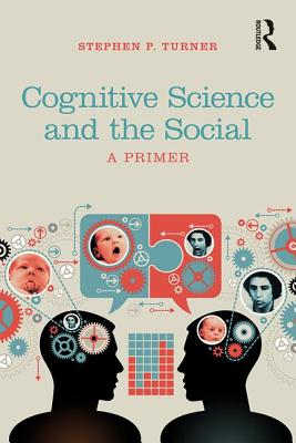 Cognitive Science and the Social: A Primer - Turner, Stephen P.