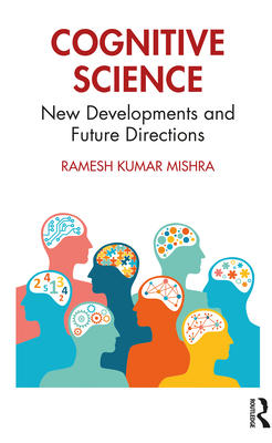 Cognitive Science: New Developments and Future Directions - Kumar Mishra, Ramesh