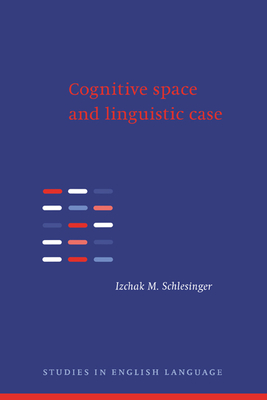 Cognitive Space and Linguistic Case: Semantic and Syntactic Categories in English - Schlesinger, Izchak M.
