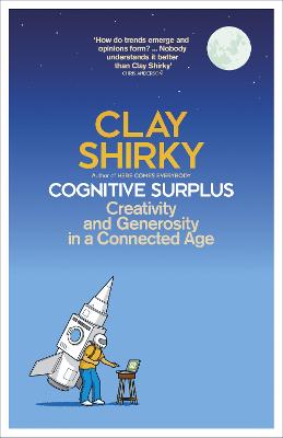 Cognitive Surplus: Creativity and Generosity in a Connected Age - Shirky, Clay