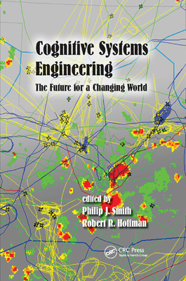 Cognitive Systems Engineering: The Future for a Changing World - Smith, Philip J. (Editor), and Hoffman, Robert R. (Editor)