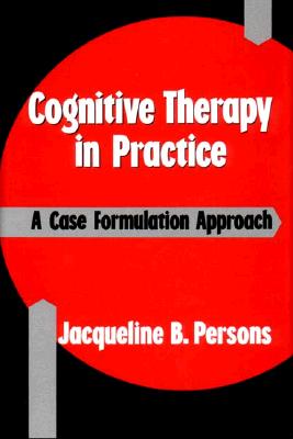 Cognitive Therapy in Practice: A Case Formulation Approach - Persons, Jacqueline B, PhD