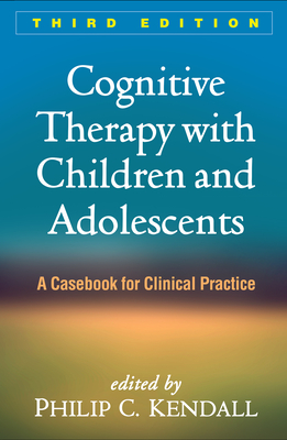 Cognitive Therapy with Children and Adolescents, Third Edition: A Casebook for Clinical Practice - Kendall, Philip C. (Editor)