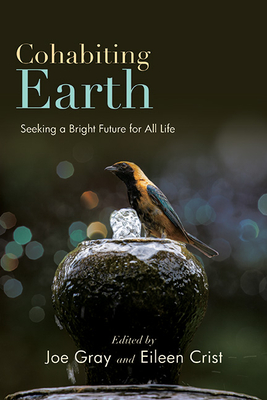 Cohabiting Earth: Seeking a Bright Future for All Life - Gray, Joe (Editor), and Crist, Eileen (Editor)
