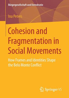 Cohesion and Fragmentation in Social Movements: How Frames and Identities Shape the Belo Monte Conflict - Peters, Ina