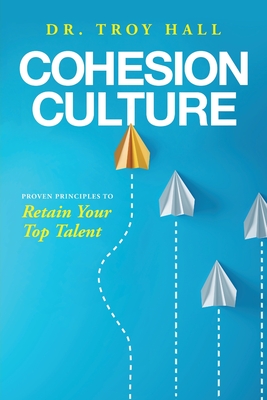 Cohesion Culture: Proven Principles to Retain Your Top Talent - Hall, Troy