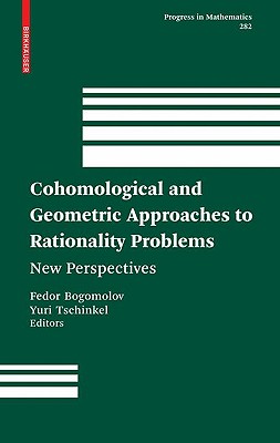 Cohomological and Geometric Approaches to Rationality Problems: New Perspectives - Bogomolov, Fedor (Editor), and Tschinkel, Yuri (Editor)