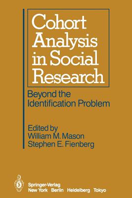 Cohort Analysis in Social Research: Beyond the Identification Problem - Mason, W M (Editor), and Fienberg, S (Editor)