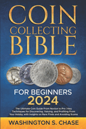 Coin Collecting Bible For Beginners: The Ultimate Coin Guide From Novice to Pro Key Techniques for Discovering, Valuing and Profiting From Your Hobby, with Insights on Rare Finds and Avoiding Scams
