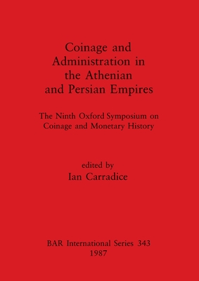 Coinage and Administration in the Athenian and Persian Empires: The Ninth Oxford Symposium on Coinage and Monetary History - Carradice, Ian (Editor)