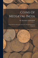 Coins Of Medival India: From The Seventh Century Down To The Muhammadan Conquests