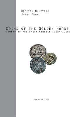 Coins of the Golden Horde: Period of the Great Mongols (1224-1266) - Farr, James, and Huletski, Dzmitry