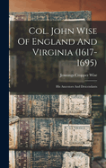 Col. John Wise Of England And Virginia (1617-1695): His Ancestors And Descendants