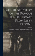 Col. Rose's Story of the Famous Tunnel Escape From Libby Prison ..