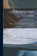 Colburn's First Lessons: Intellectual Arithmetic, Upon The Inductive Method Of Instruction