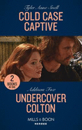 Cold Case Captive / Undercover Colton: Cold Case Captive (the Saving Kelby Creek Series) / Undercover Colton (the Coltons of Colorado)