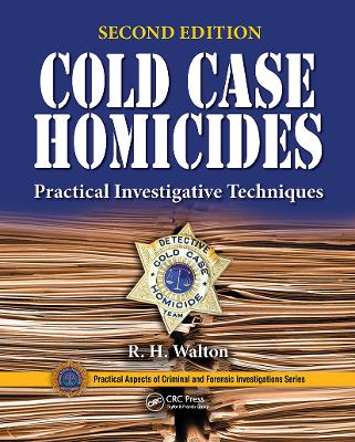 Cold Case Homicides: Practical Investigative Techniques, Second Edition - Walton, R. H. (Editor)