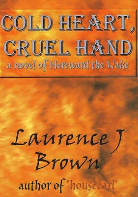 Cold Heart, Cruel Hand: A Novel of Hereward the Wake - Brown, Laurence J.