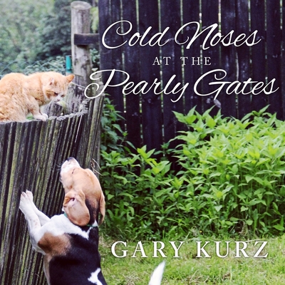 Cold Noses at the Pearly Gates: A Book of Hope for Those Who Have Lost a Pet - Kurz, Gary, and Sorensen, Chris (Read by)