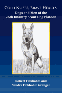 Cold Noses, Brave Hearts: Dogs and Men of the 26th Infantry Scout Dog Platoon